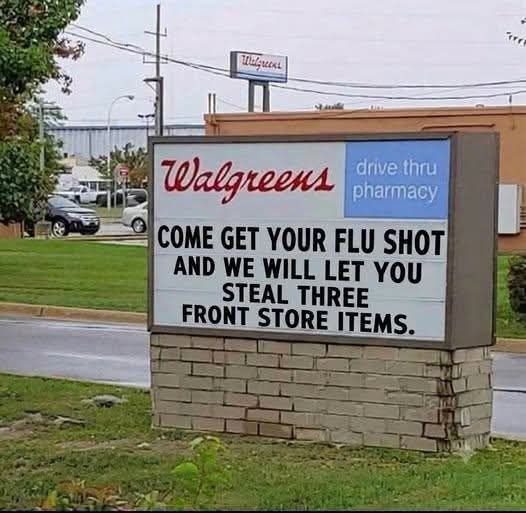 Walgreens drive thru pharmacy COME GET YOUR FLU SHOT AND WE WILL LET YOU STEAL THREE FRONT STORE ITEMS.