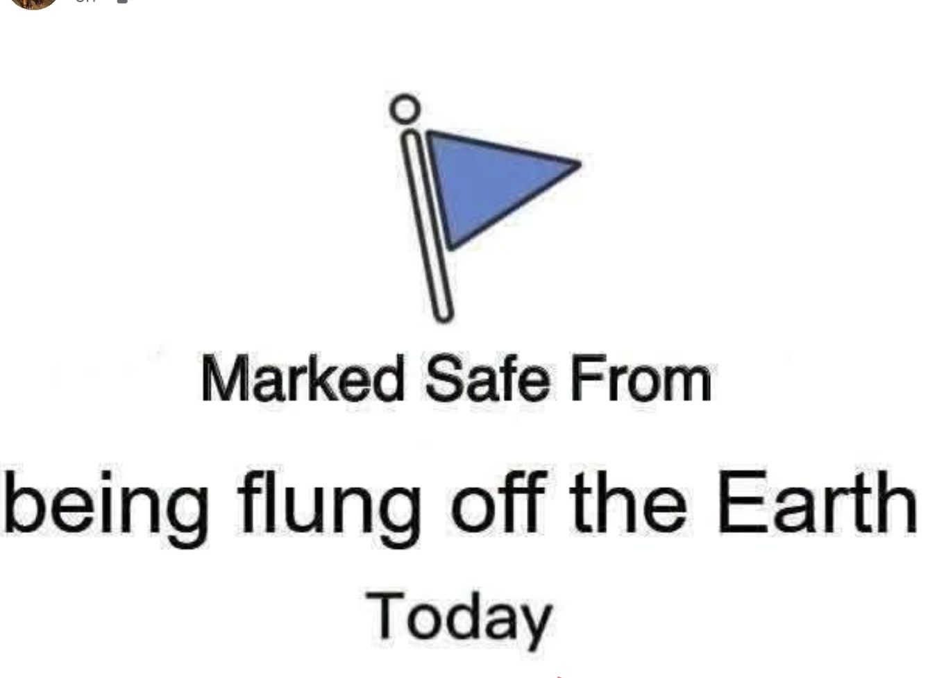 Marked Safe From being flung off the Earth Today