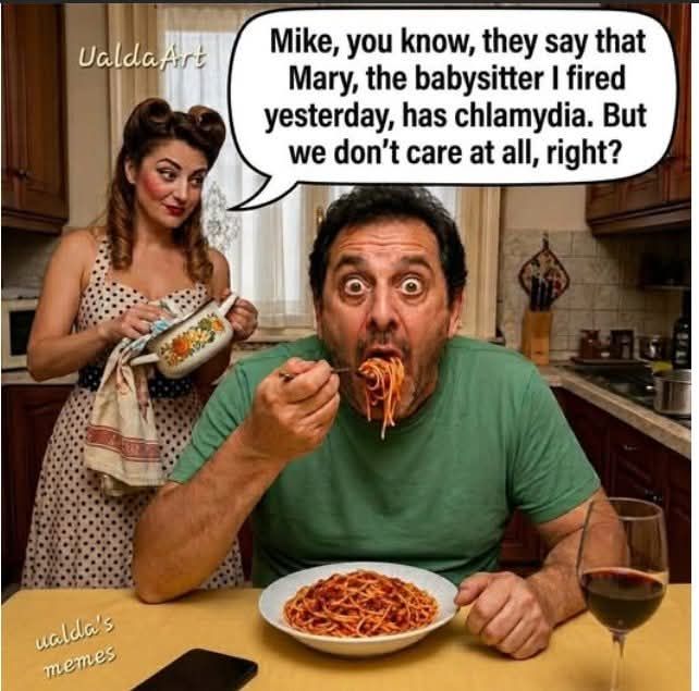 Mike, you know, they say that Mary, the babysitter I fired yesterday, has chlamydia. But we don't care at all, right?