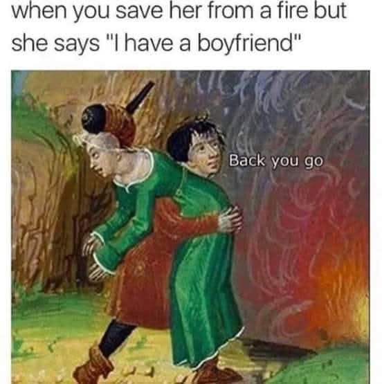 when you save her from a fire she says l have a boyfriend BacK you go