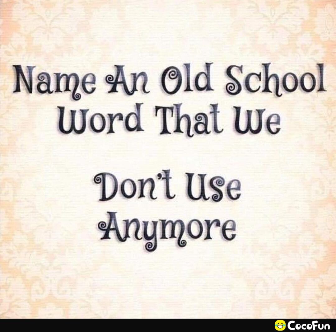 Name 4n 0ld School Word That We Dont Use Anymore
