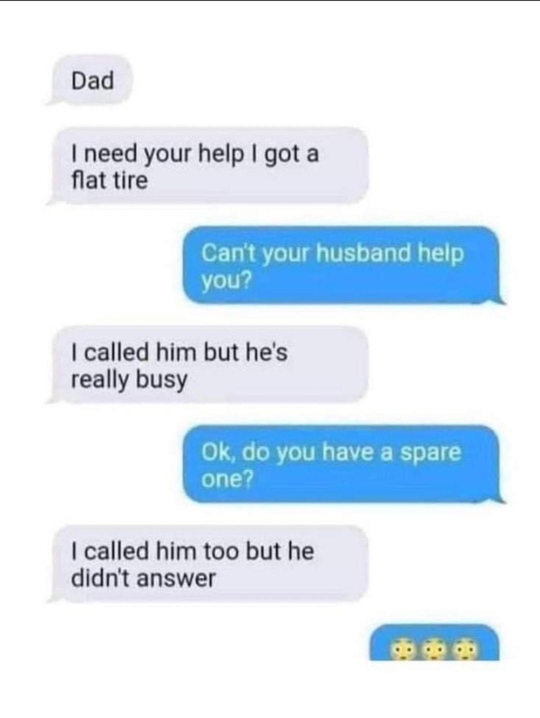 Dad need your help got a flat tire called him but hes really busy called him too but he didnt answer