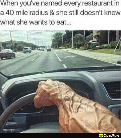 When youve named every restaurant in a 40 mile radius she still doesnt know what she wants to eat b YT