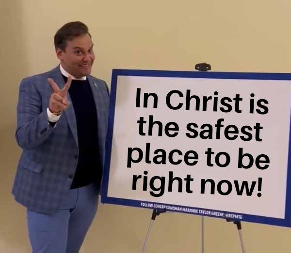 In Christ is the safest place to be right now