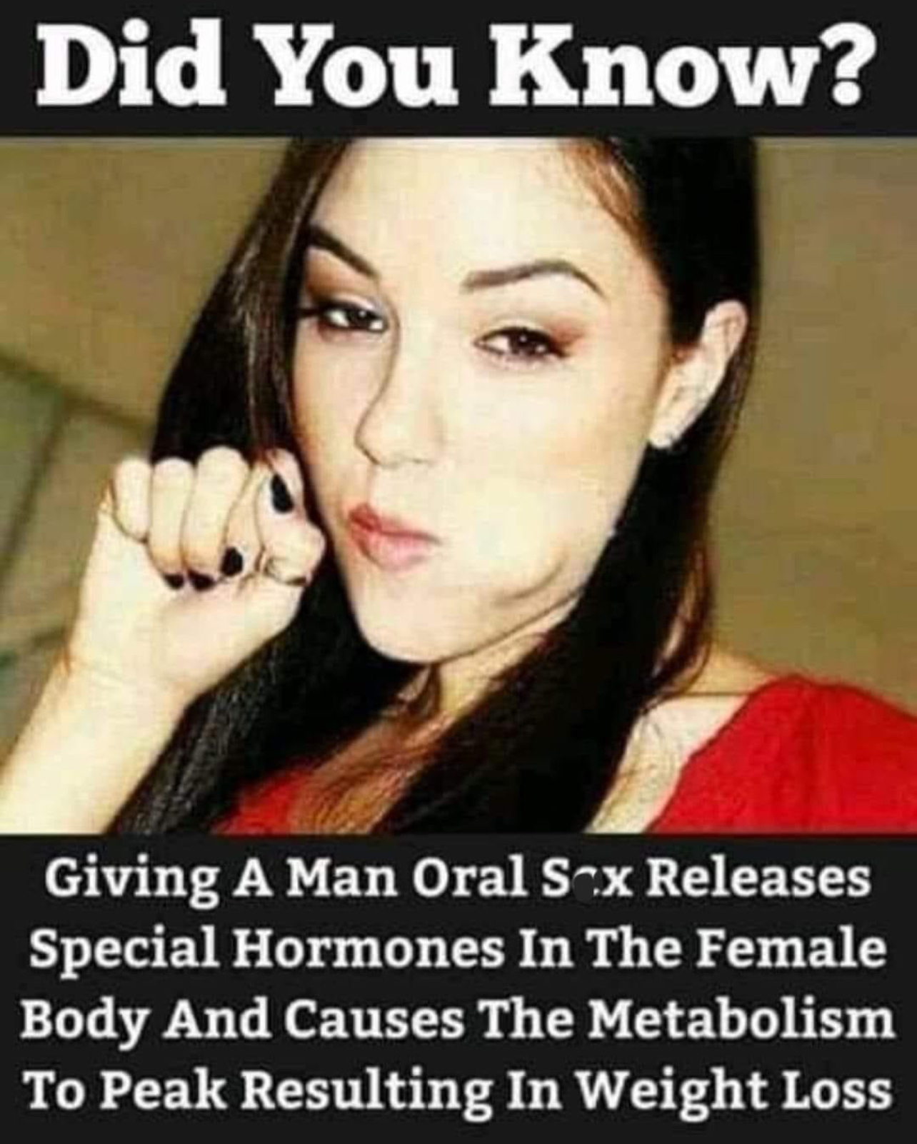 Did You Know Giving A Man Oral Sx Releases Special Hormones In The Female Body And Causes The Metabolism To Peak Resulting In Weight Loss