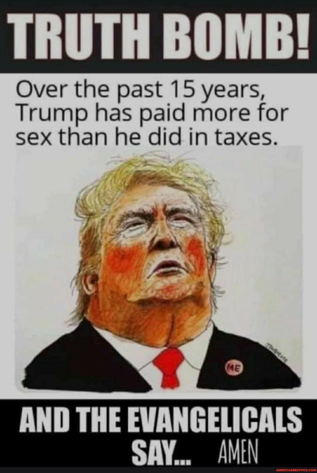 TRUTH BOMB Over the past 15 years Trump has paid more for sex than he did in taxes AND THE EVANGELICALS Y Ay