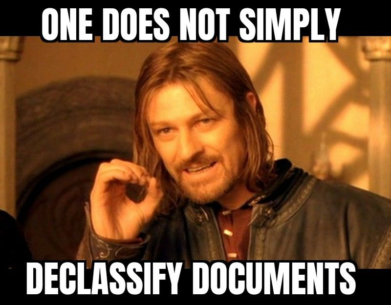 ONE DOES NOT SIMPLY DECLASSIFY DOCUMENTS