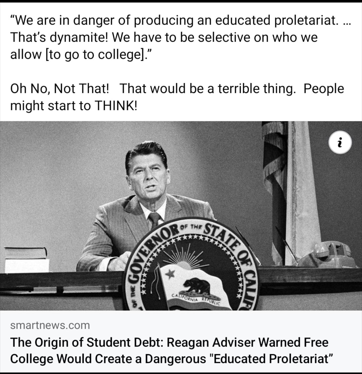 We are in danger of producing an educated proletariat Thats dynamite We have to be selective on who we allow to go to college Oh No Not That That would be a terrible thing People might start to THINK smartnewscom The Origin of Student Debt Reagan Adviser Warned Free College Would Create a Dangerous Educated Proletariat