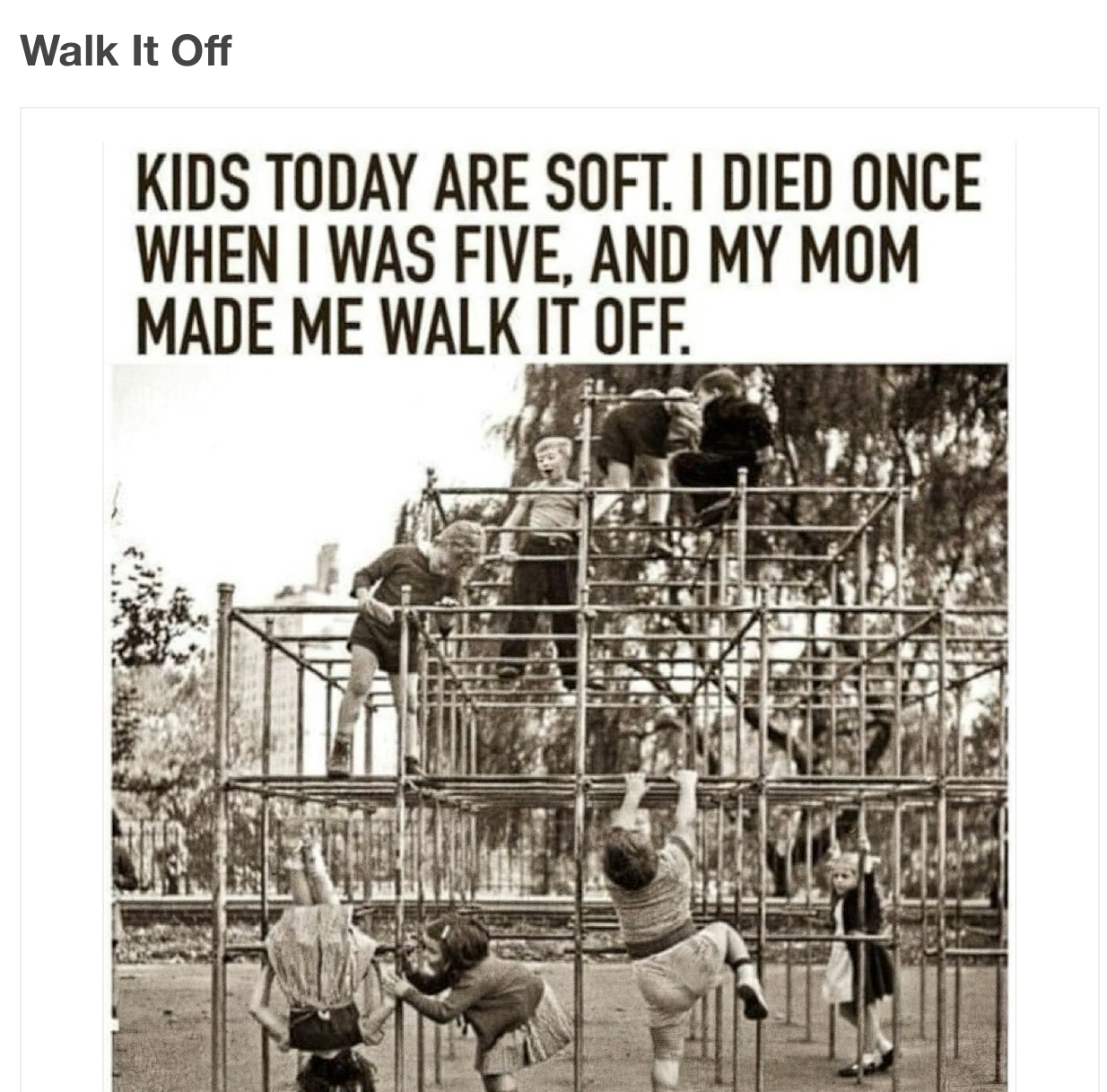 Walk It Off KIDS TODAY ARE SOFT DIED ONCE WHEN WAS FIVE AND MY MOM MADE ME WALK IT OFF gt