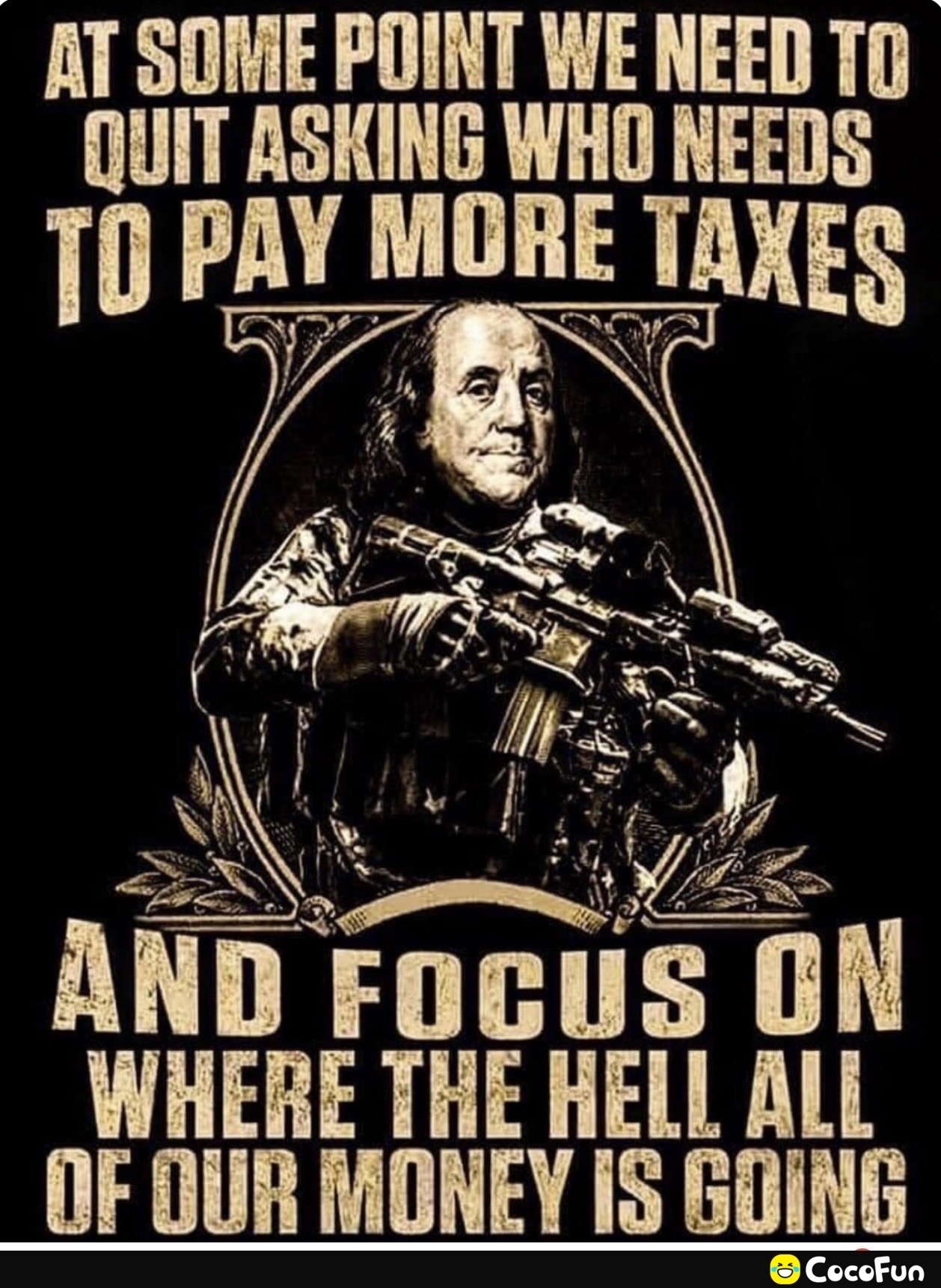 AT SOME POINT WE NEED TO QUIT ASKING WHO NEEDS 10 PAY MORE TAES e rncus oN WHERE THE HELL ALL OF DUR MONEY IS EOING l
