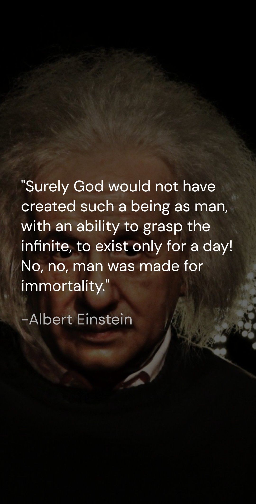 Surely God would not have created such a being as man with an ability to grasp the infinite to exist only for a day IeRa Tl ETORNEER Yo R folg immortality Albert Einstein