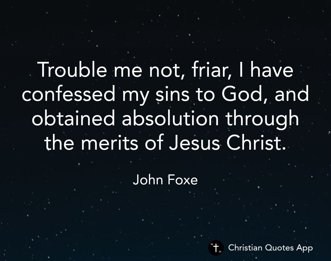Trouble me not friar have lea1Te Wop WS To R o oTe MET 6 obtained absolution through the merits of Jesus Christ John Foxe Christian Quotes App