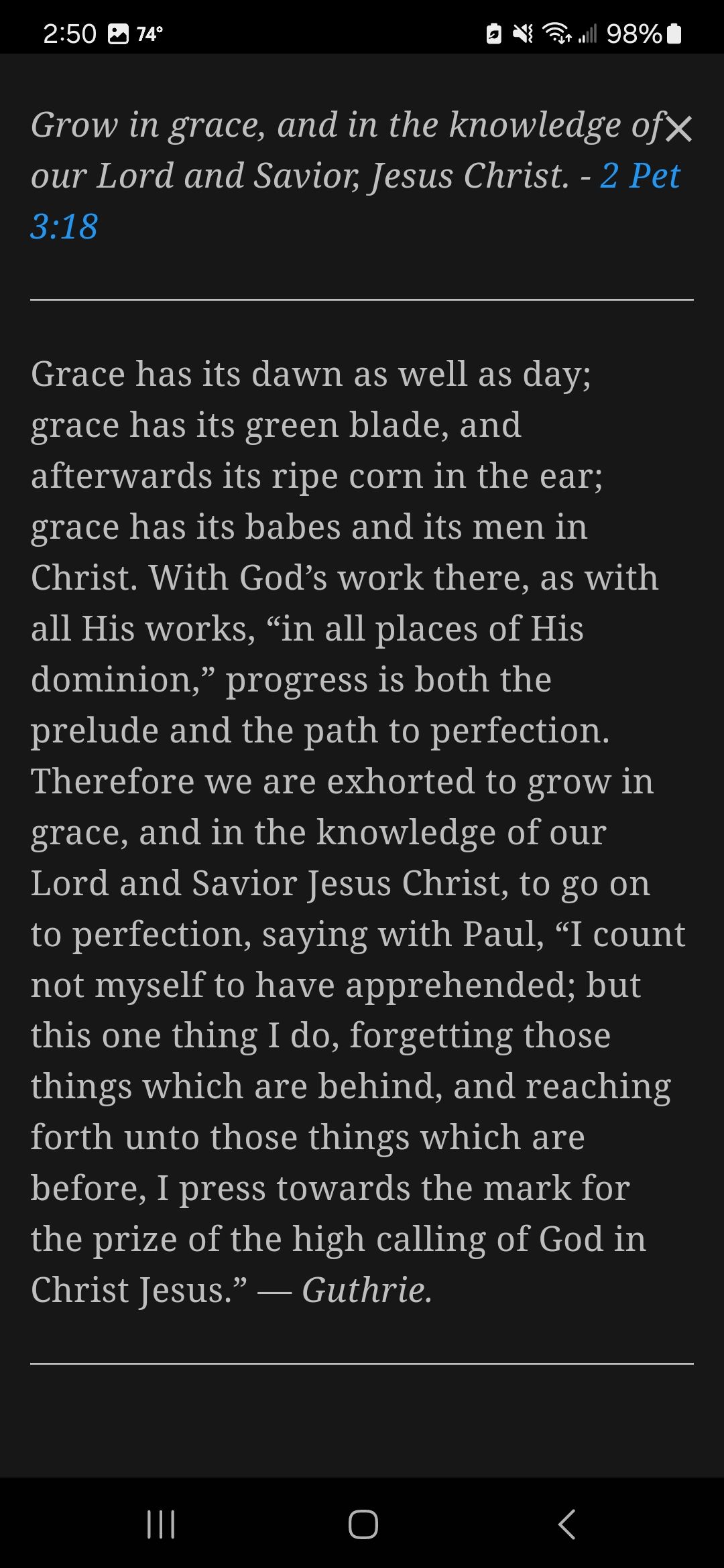 250 B4 0 X l 988 Grow in grace and in the knowledge of X 17100 MoY e Mol e AN To A TR 6 T Y A EHE Grace has its dawn as well as day grace has its green blade and afterwards its ripe corn in the ear grace has its babes and its men in Christ With Gods work there as with all His works in all places of His dominion progress is both the prelude and the path to perfection Therefore we are exhorted to gr