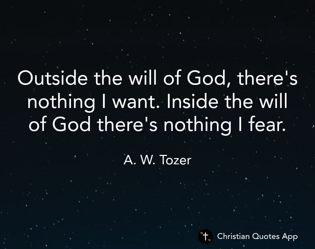 QOutside the will of God theres nothing want Inside the will of God theres nothing fear A W Tozer Christian Quotes App