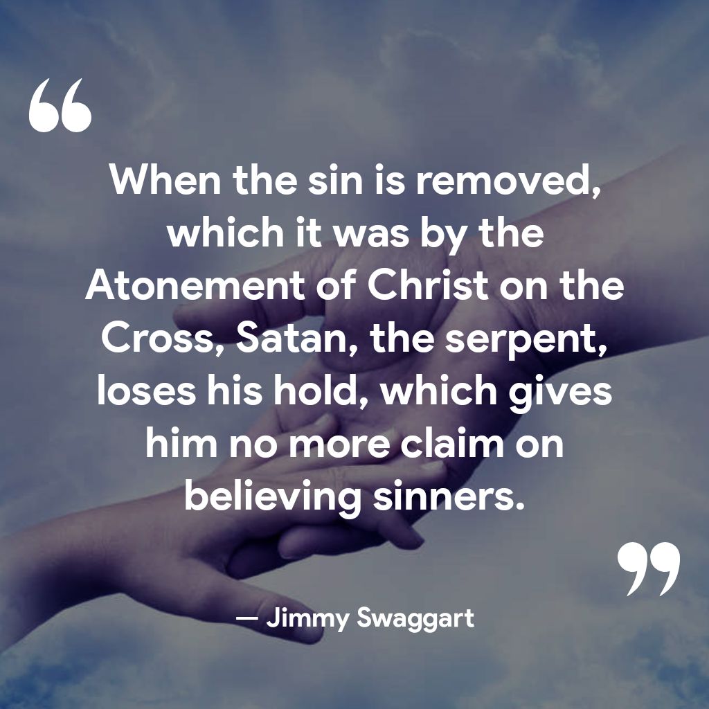 L ELR G TR RE 1 VT B which it was by the Atonement of Christ on the Cross Satan the serpent loses his hold which gives him no more claim on believing sinners 4 Jimmy Swaggart