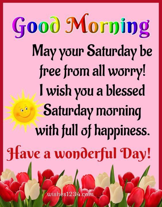 Gooo Morning May your Saturday be free from all worry I wish you a blessed Saturday morning with full of happiness 9 ave a wonoeri ay