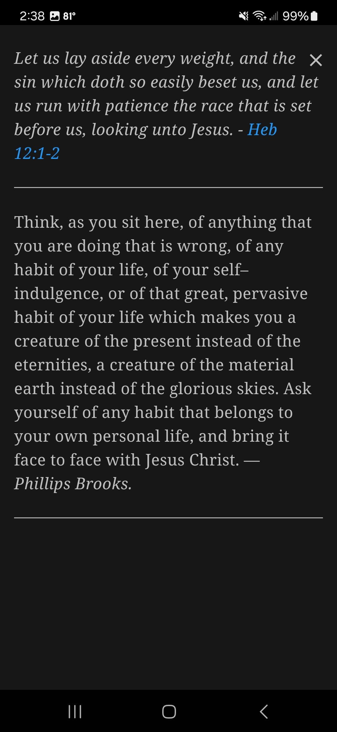 238 Ber Rl 998 Let us lay aside every weight and the X sin which doth so easily beset us and let us run with patience the race that is set before us looking unto Jesus Heb 121 2 Think as you sit here of anything that you are doing that is wrong of any habit of your life of your self indulgence or of that great pervasive habit of your life which makes you a creature of the present instead of the et