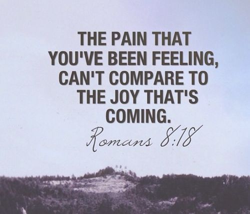 THE PAIN THAT YOUVE BEEN FEELING CANT COMPARE TO THE JOY THATS COMING amwuzl