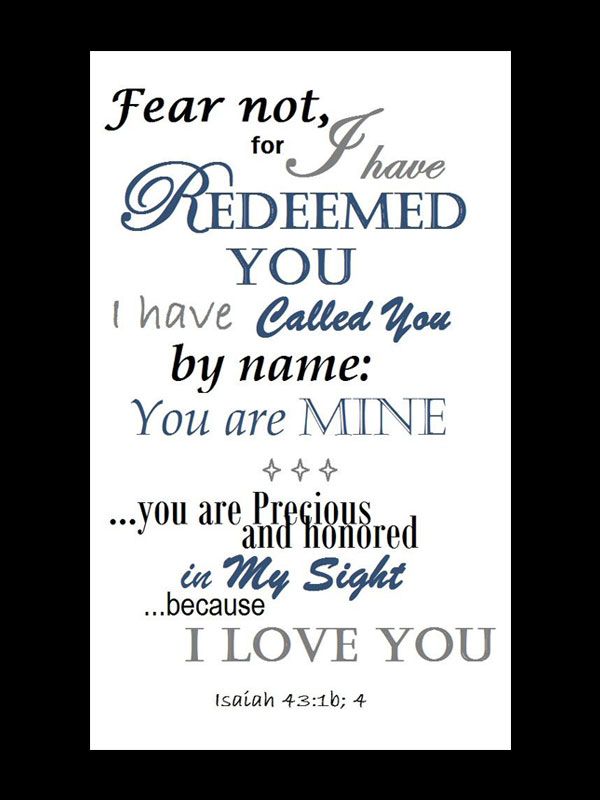 e 115 have EDEEMED YOU have Wm by name You are M INE J 0 aln 1131131 red e Wy Sight because I LOVE YOU Isaiah 431b 4