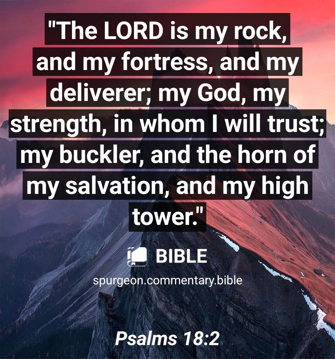 The LORD is my rock and my fortress and my deliverer my God my _strength in whom will trust m_y_ter and the horn o of i I my salvation and my high tower mBBLE 7 spurgeoncommentarybible 7 Psalms 182
