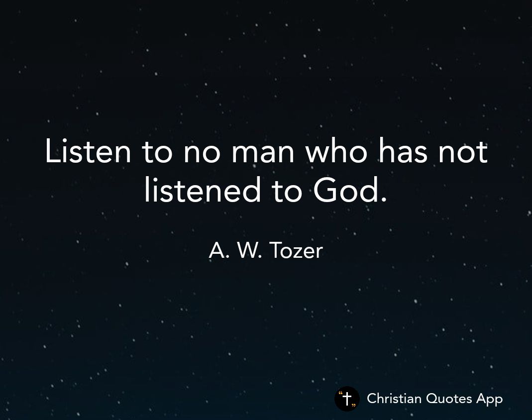 Listen to no man who has not listened to God A W Tozer Christian Quotes App