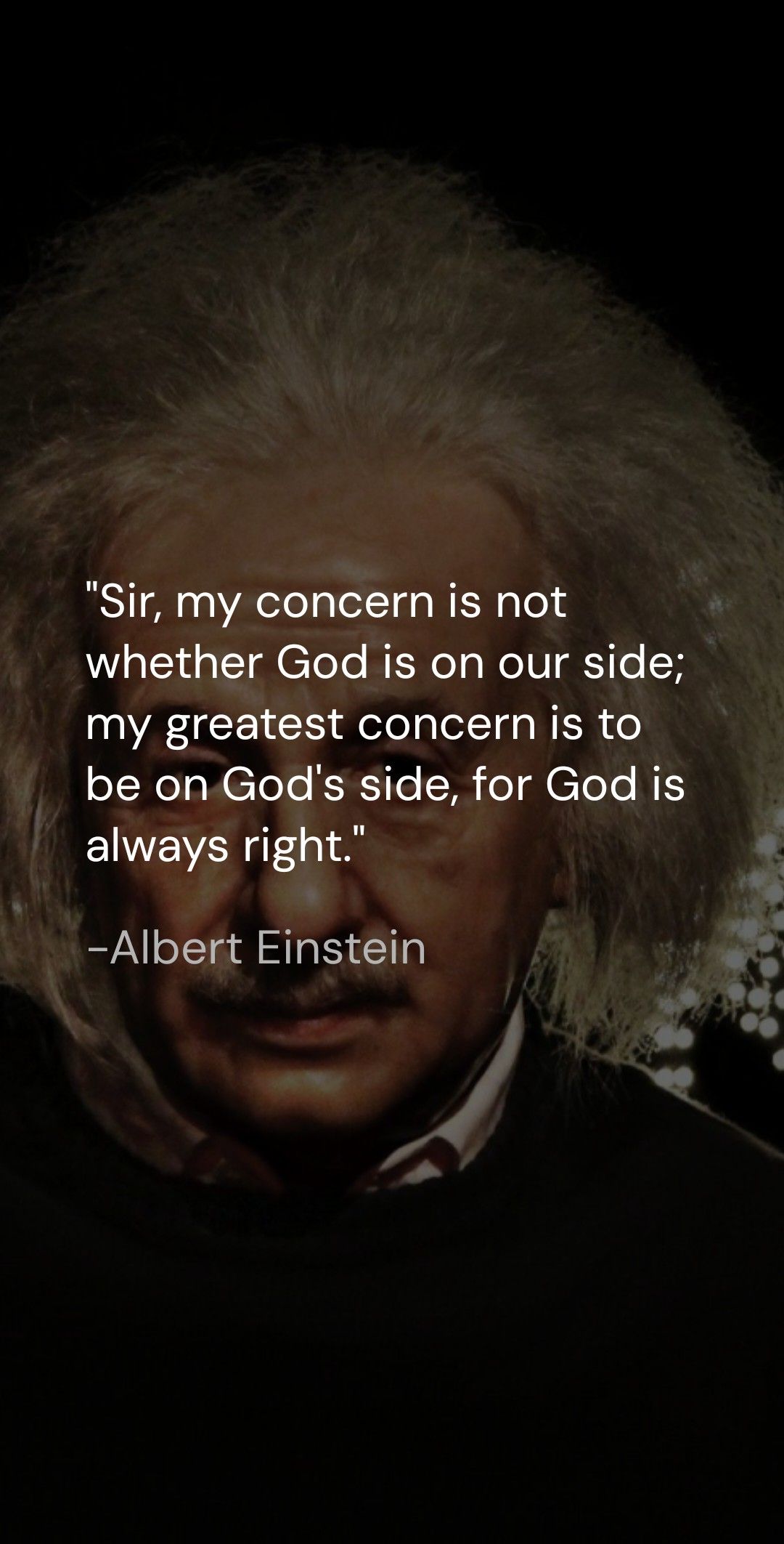 Sir my concern is not whether God is on our side my greatest concern is to be on Gods side for God is always right Albert Einstein