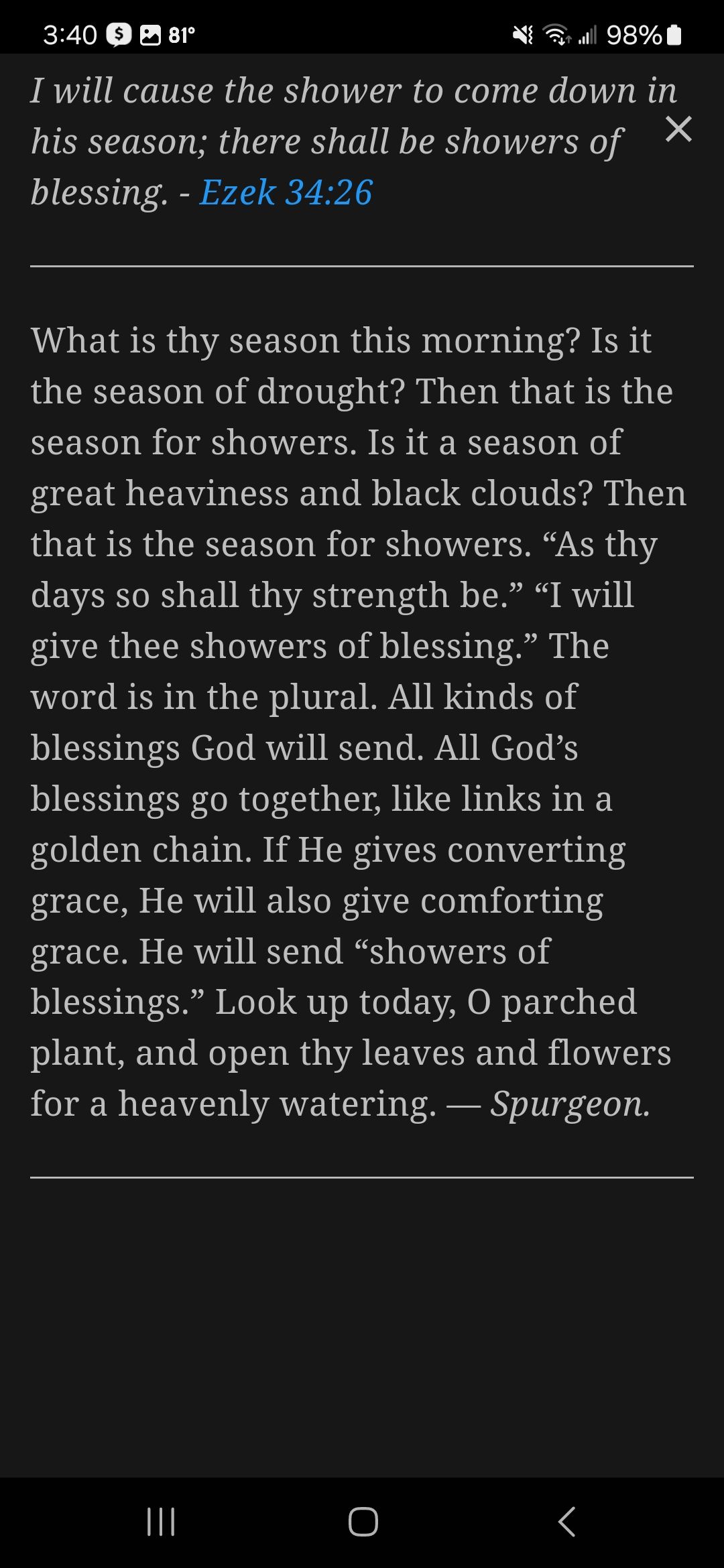 340Bsr ARl 988 I will cause the shower to come down in his season there shall be showers of X blessing Ezek 3426 M S BRI WATEN D R ER u T s BB the season of drought Then that is the season for showers Is it a season of great heaviness and black clouds Then that is the season for showers As thy days so shall thy strength be T will give thee showers of blessing The word is in the plural All kinds of