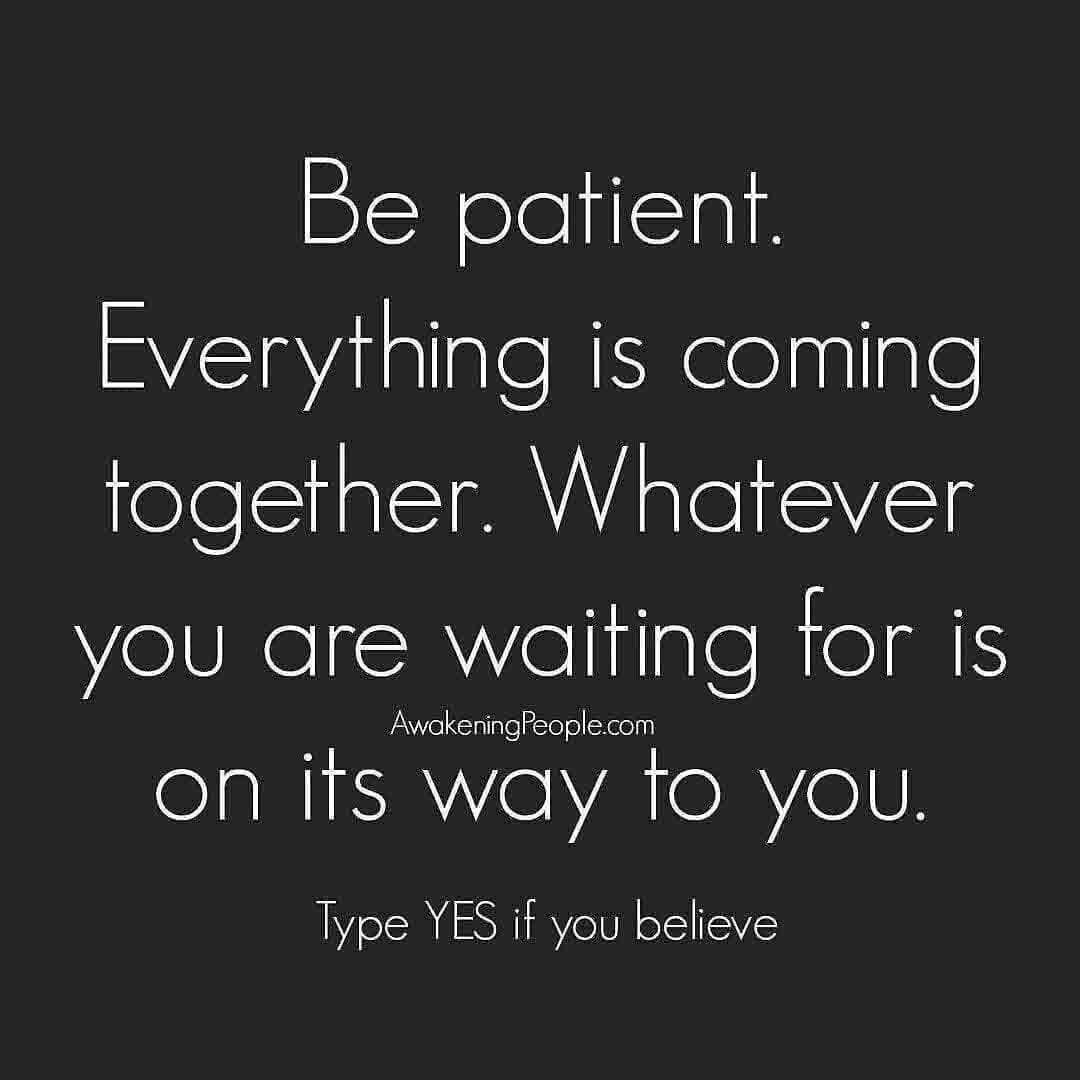 Be patient BVSIaviiaTate NIk eeliate together Whatever you are waiting for is e on ifs way fo you Type YES if you befieve