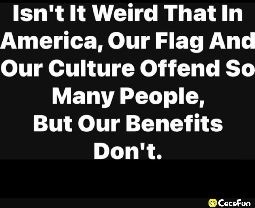 R4V CICRGE America Our Flag And Our Culture Offend So T ET VAT But Our Benefits Dont CocoFun