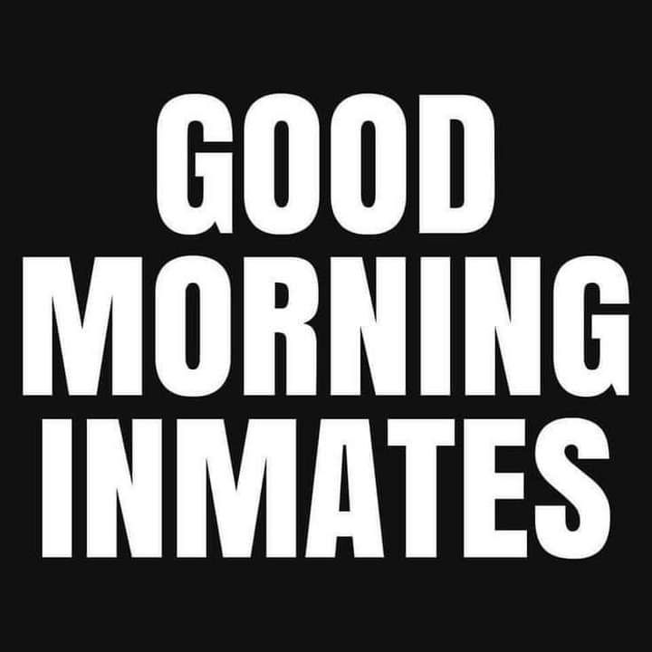 GOOD MORNING INMATES