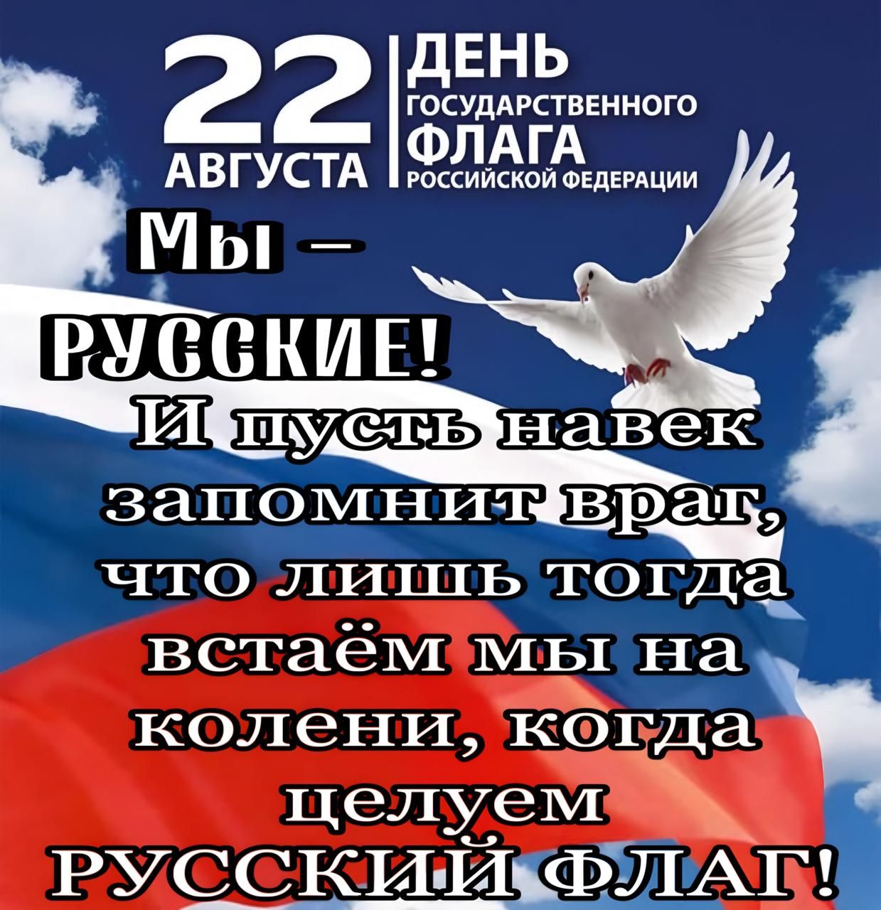 ДЕНЬ ГОСУДАРСТВЕННОГО ФЛАГА РОССИЙСКОЙ ФЕДЕРАЦИИ 22Г АВГУСТА Мы РУСКИЕ запомнитеврат 1е Шуо 200 2 0008 ТОГДЭ встаёммы на х0 д 050 кбгда целуем РУСКИЙ ФУАТ