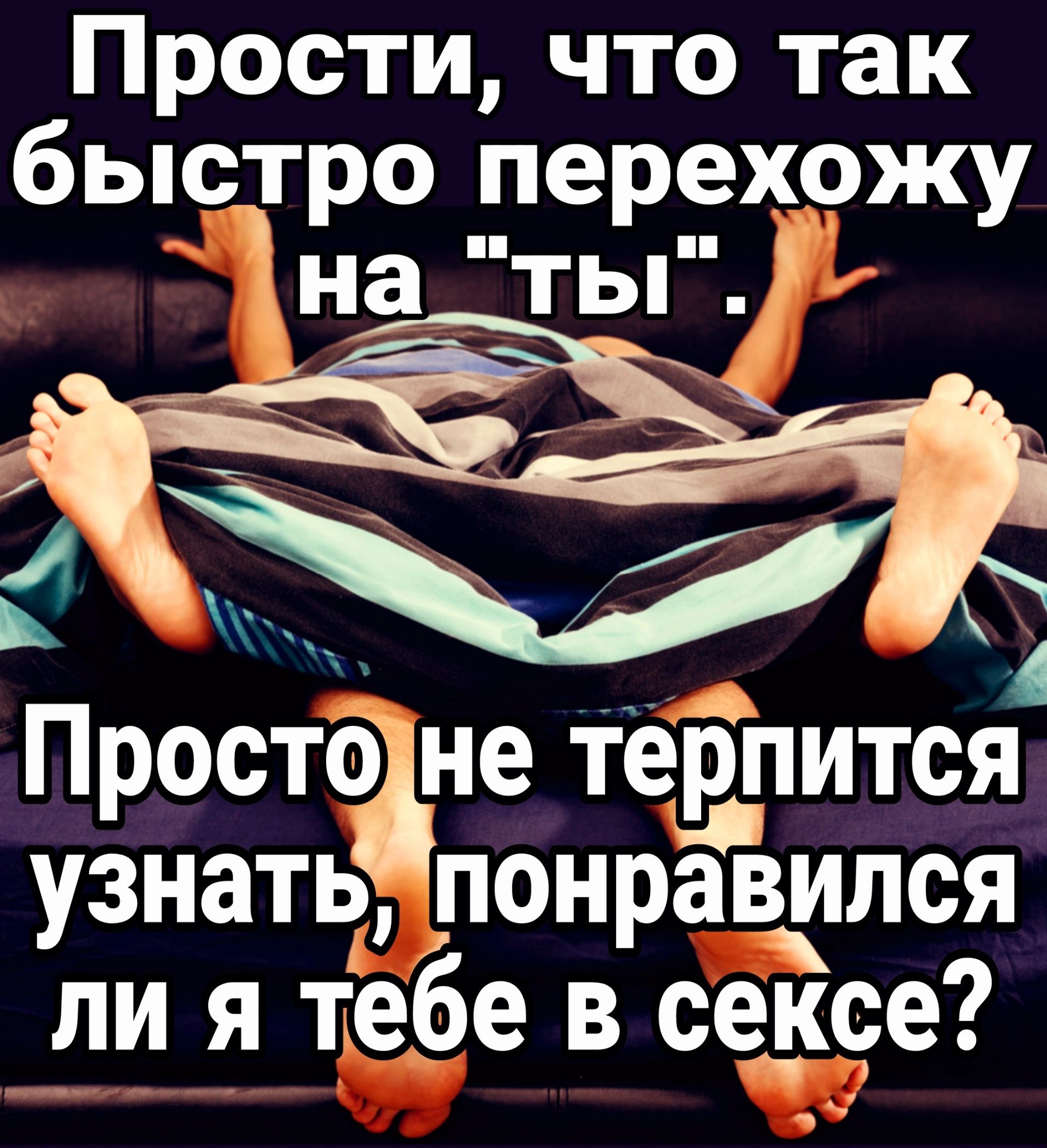 Прости что так быстро перехожу _ на ты 4 Просто не терпится узнать понравился ли я тебе в сексе