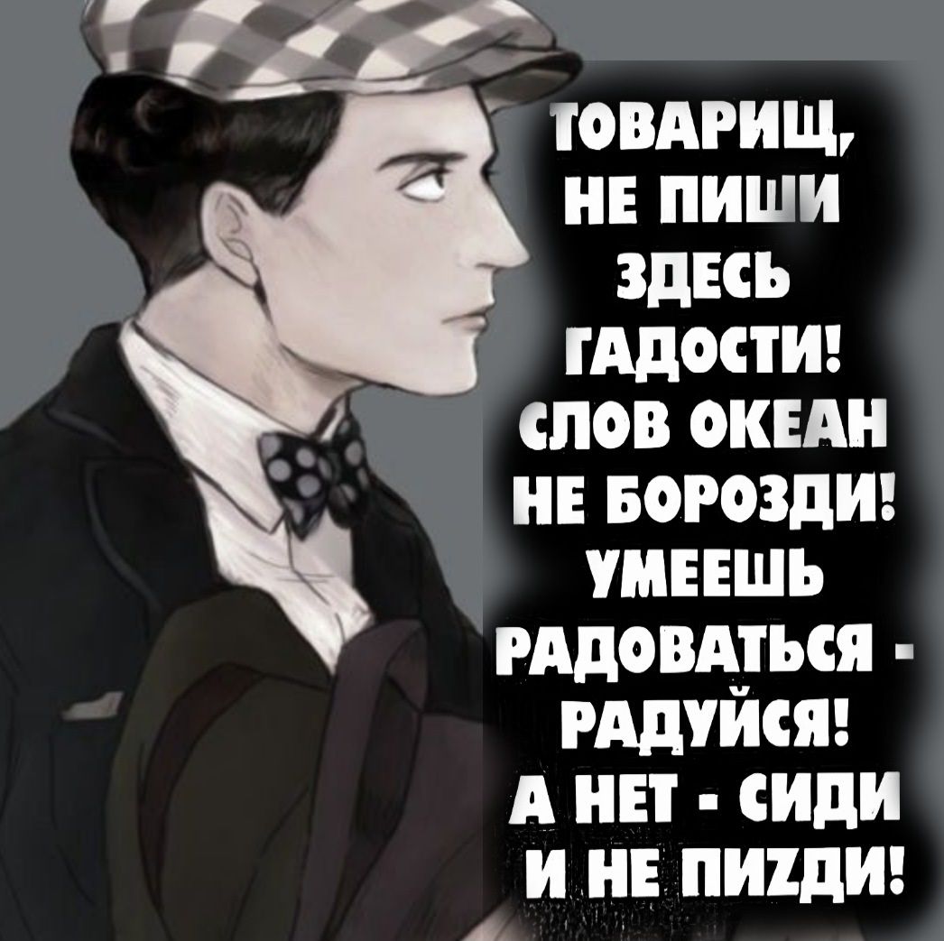 оаа ТОВАРИЩ НЕ ПИШИ ЗДЕСЬ ГАДОСТИ СЛОВ ОКЕАН НЕ БОРОЗДИ УМЕЕШЬ РАДОВАТЬСЯ РАДУЙСЯ А НЕТ СИДИ И НЕ ПИХДИ