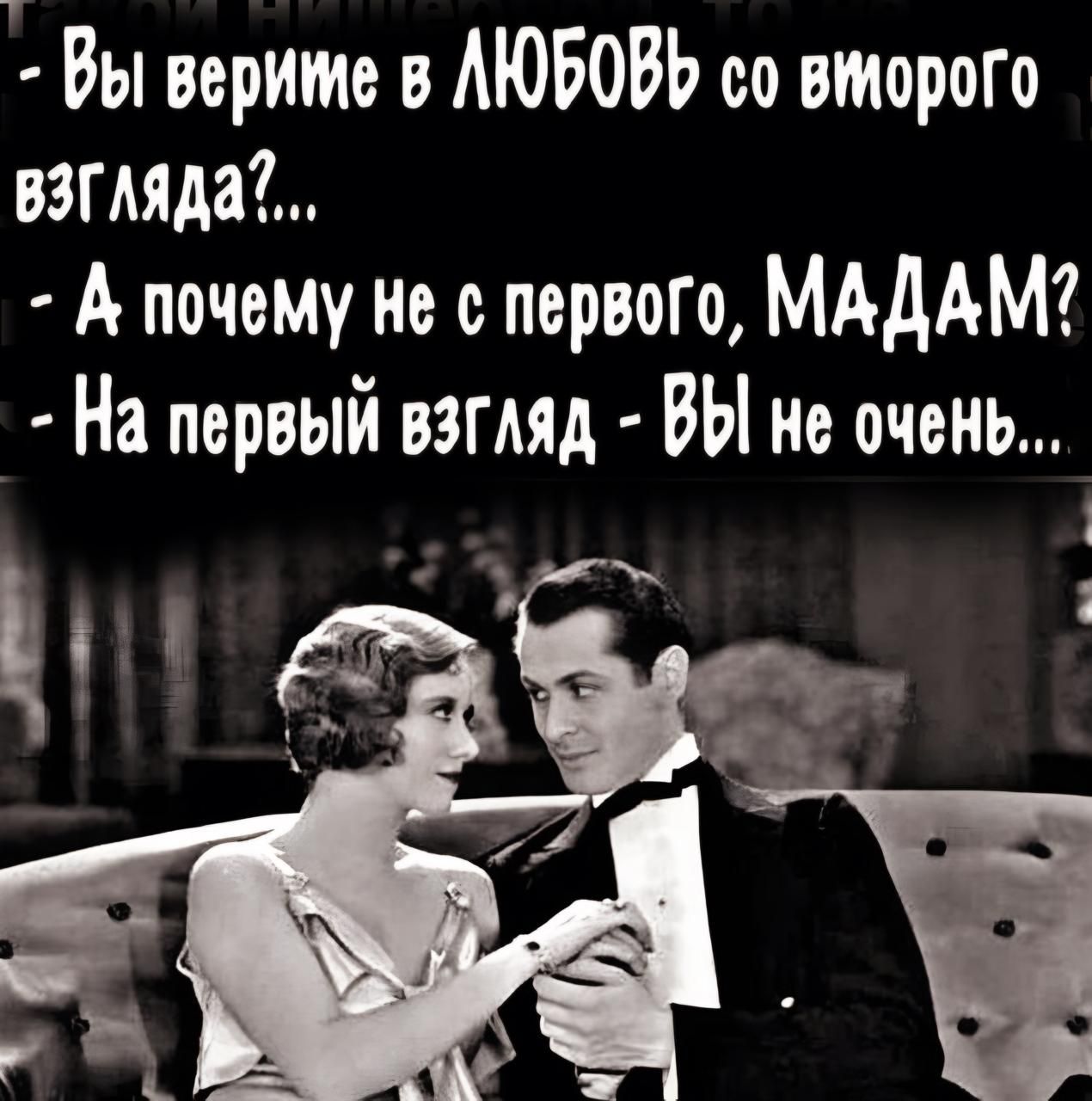 Вы вериме в АЮБОВЬ со второго вЗгляда А почему не с первого МАДАМ На первый взгляд ВЫ не очень