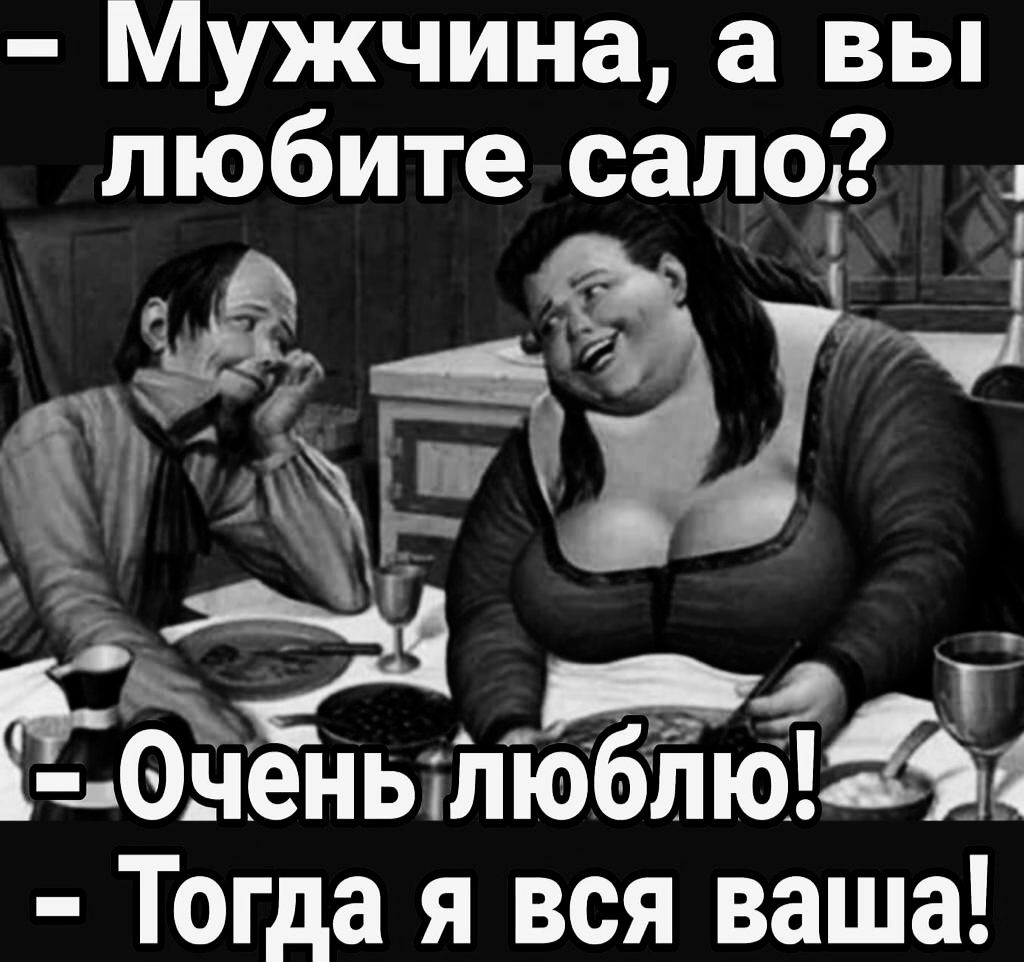 Мужчина а вы любите сало ъ РОченьпюблюіі Тогда я вся ваша