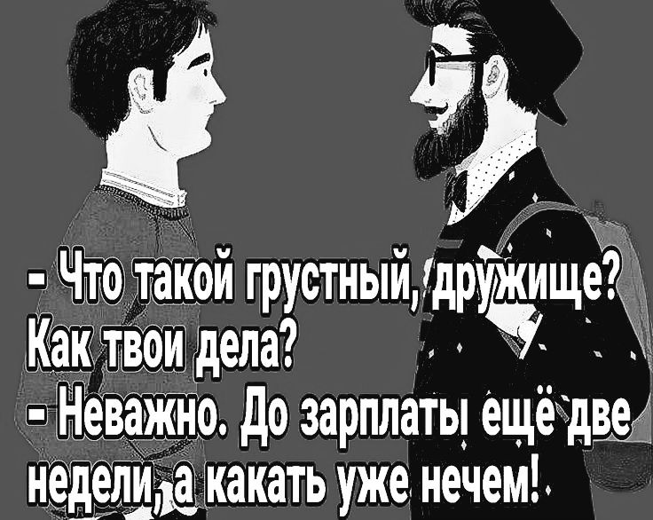 ъ Что такой грустный 1дрщіще Как твои дела Неважно До зарплаты ещё две неделиза какать уже нечем