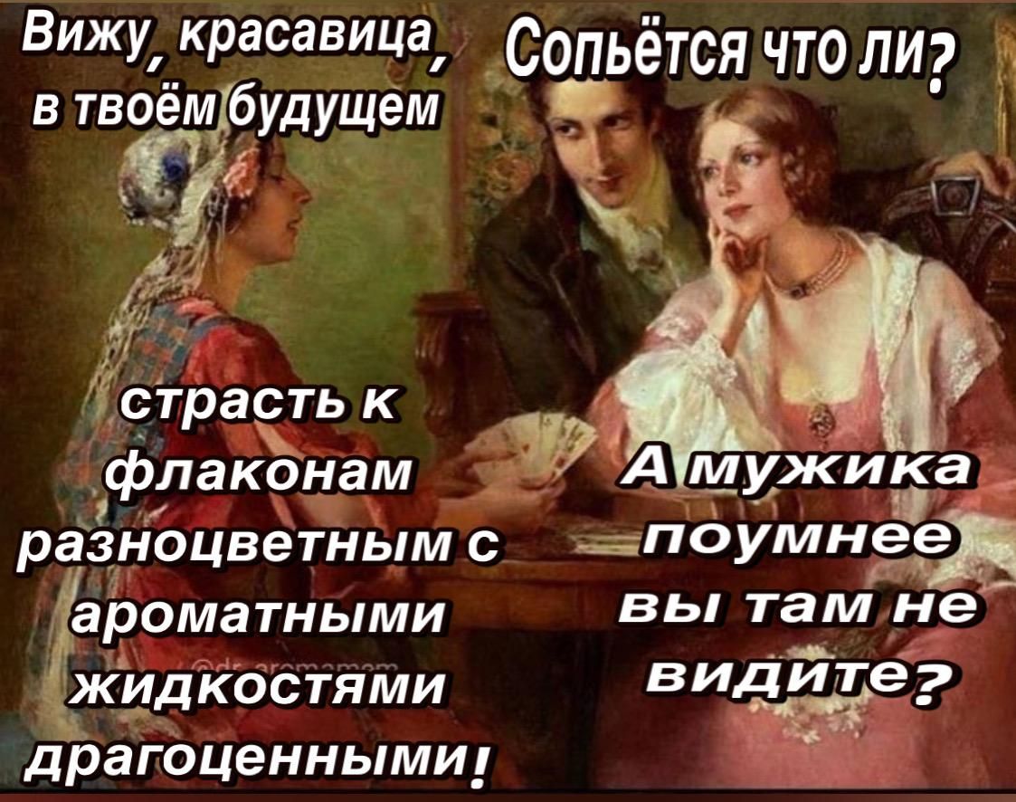 Вижу красавица Сопьётся что ли Г твоебудушем Ч 7 у Ё Т страсть к 4 ай В флаконам пмужика разноцветньм о3 _поумнее Дароматными Г7 7 там нет ЖИдКосТЯМИ видите драгоценными