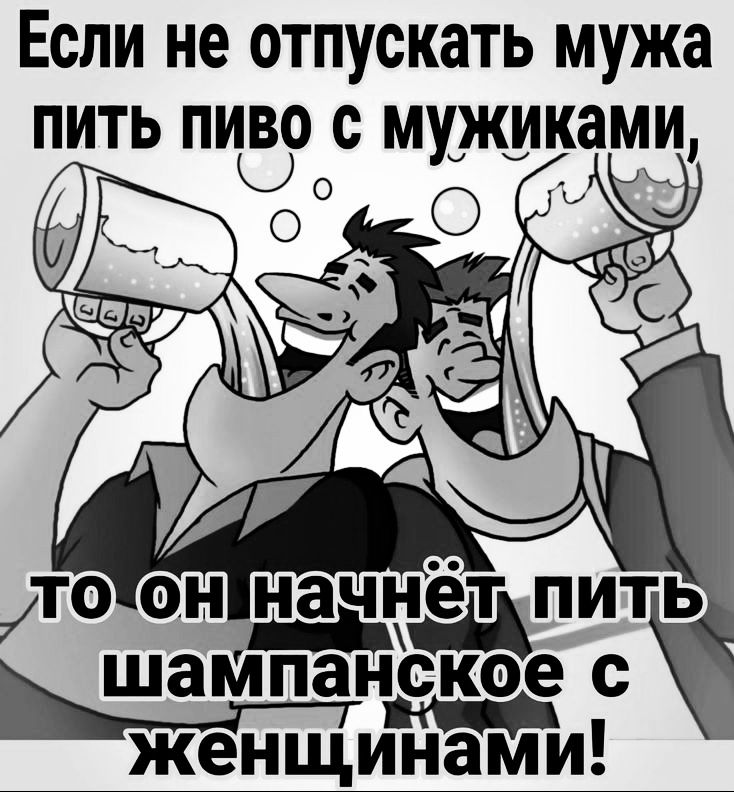 Если не отпускать мужа пить пиво с мужиками Ое оо СУ ЛОХОН начнет ПИТЬ шампанское с женщинам и