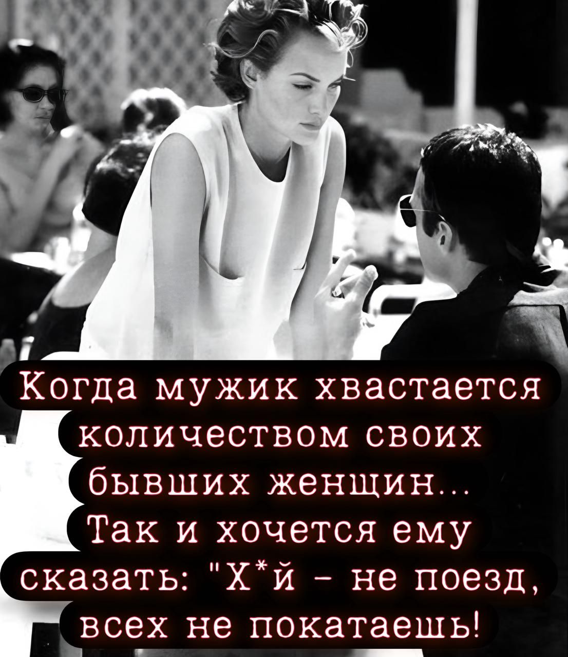 аЕ Когда мужик хвастается количеством своих бывших женщин Так и хочется ему сказать Хй не поезд г_всех не покатаешь