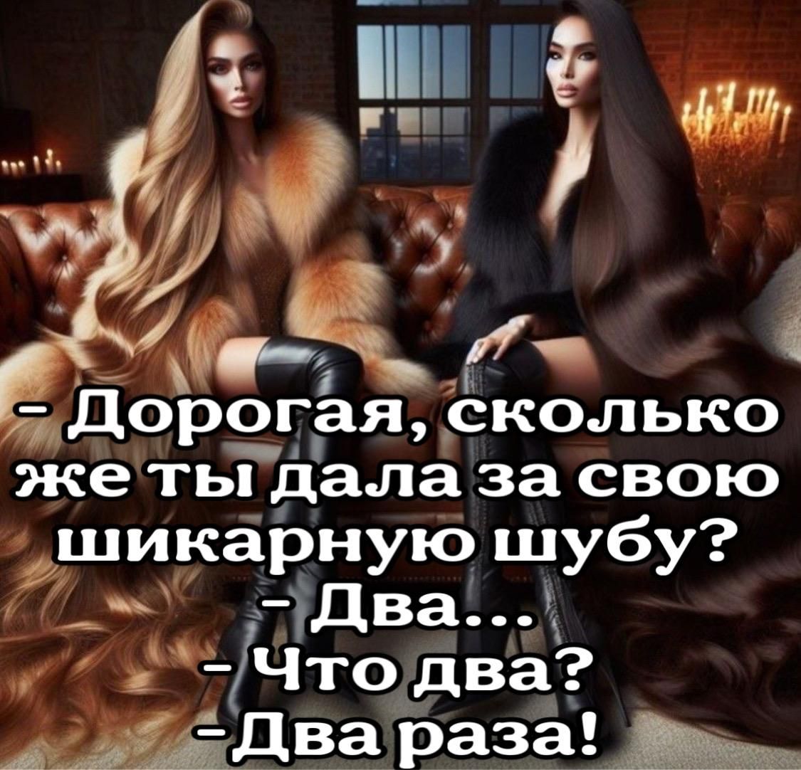 Ла Е ц_ в Г 5 дорогая скопько жеты дапа ку Ка о о шикарную шубу _ 1Два 4 Что два Щдв_а раза _