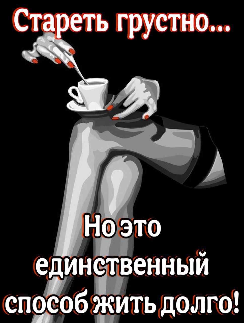Стареть грустно 2 А Ноэто едИНСЁВЕННЫИ СПОСОб ЖИТЬ долго
