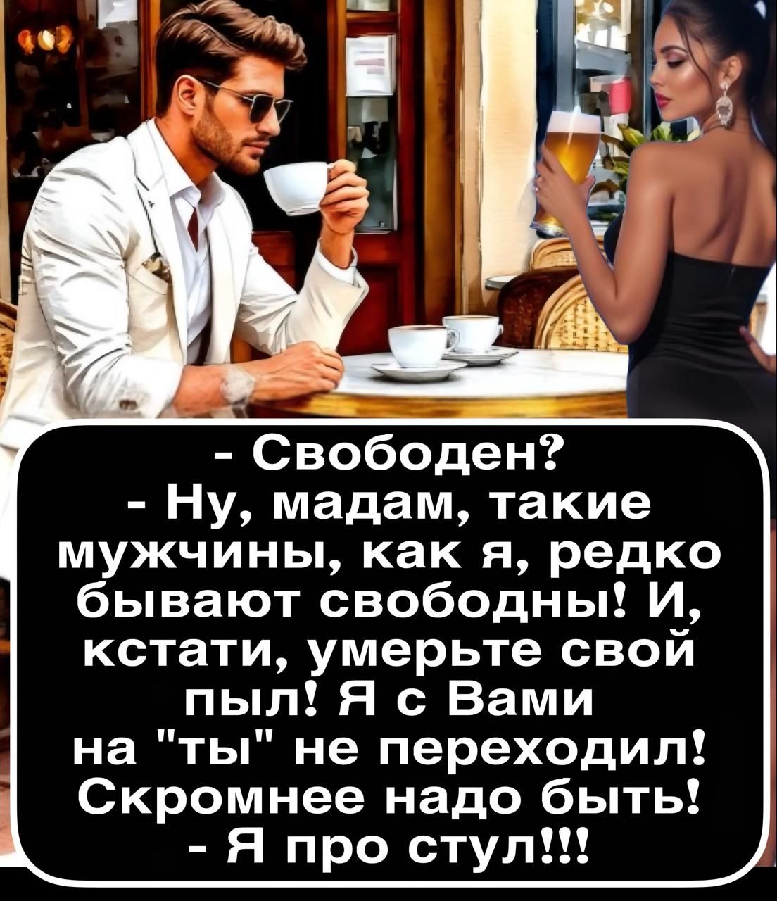 - Свободен? - Ну, мадам, такие мужчины, как я, редко бывают свободны! И, кстати, умереть свой пыль! Я с Вами с 