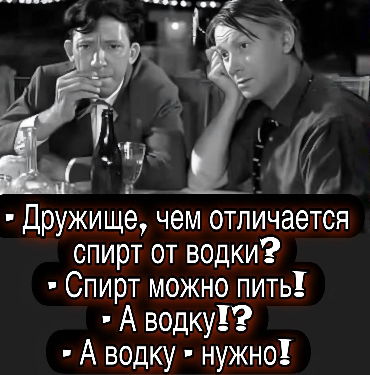 Дружище, чем отличается спирт от водки? - Спирт можно пить! - А водку!? - А водку нужно!