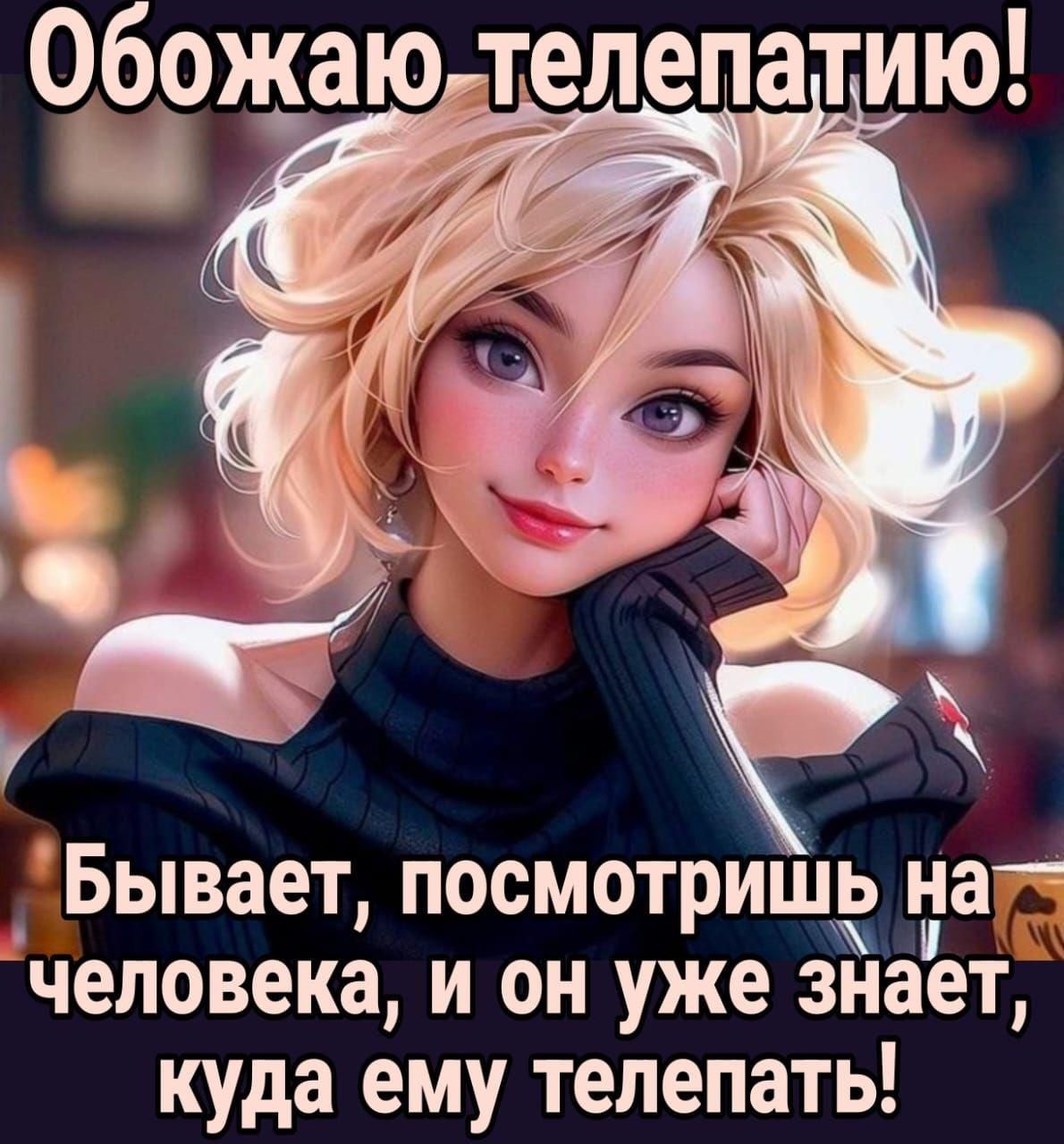 Обожаю телепатию!
Бывает, посмотришь на человека, и он уже знает, куда ему телепать!