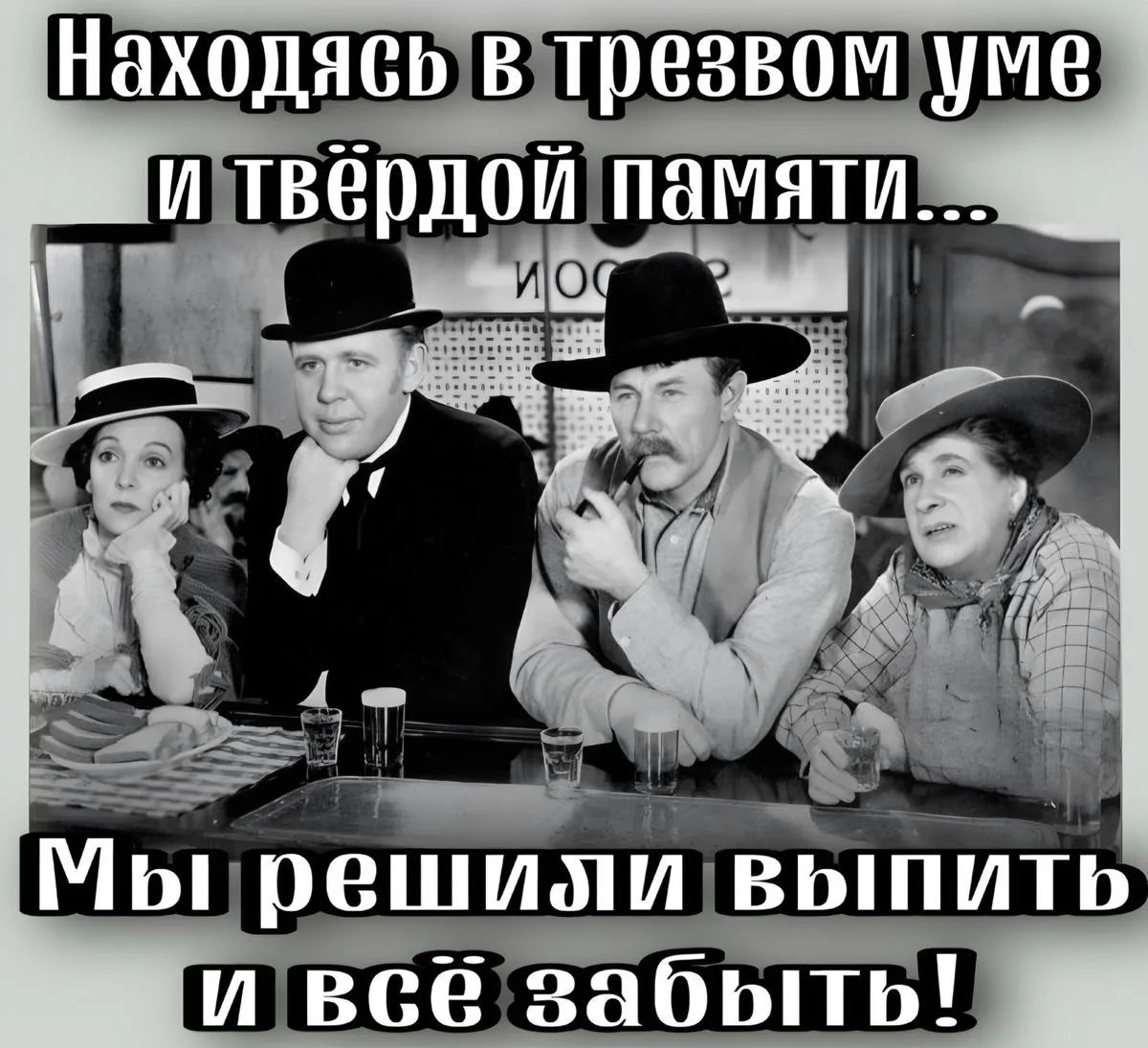 Находясь в трезвом уме и твёрдой памяти... Мы решили выпить и всё забыть!