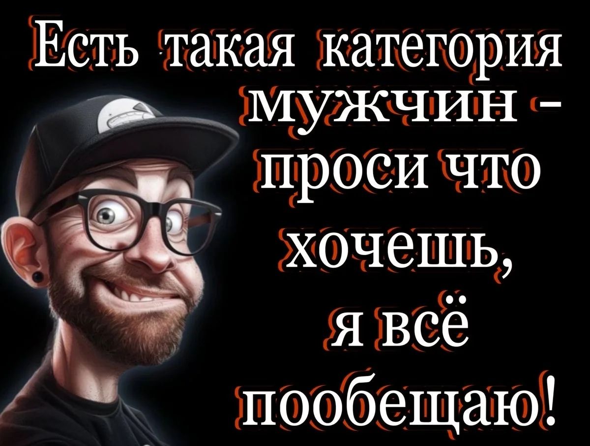 Есть такая категория мужчин - проси что хочешь, я всё пообещаю!