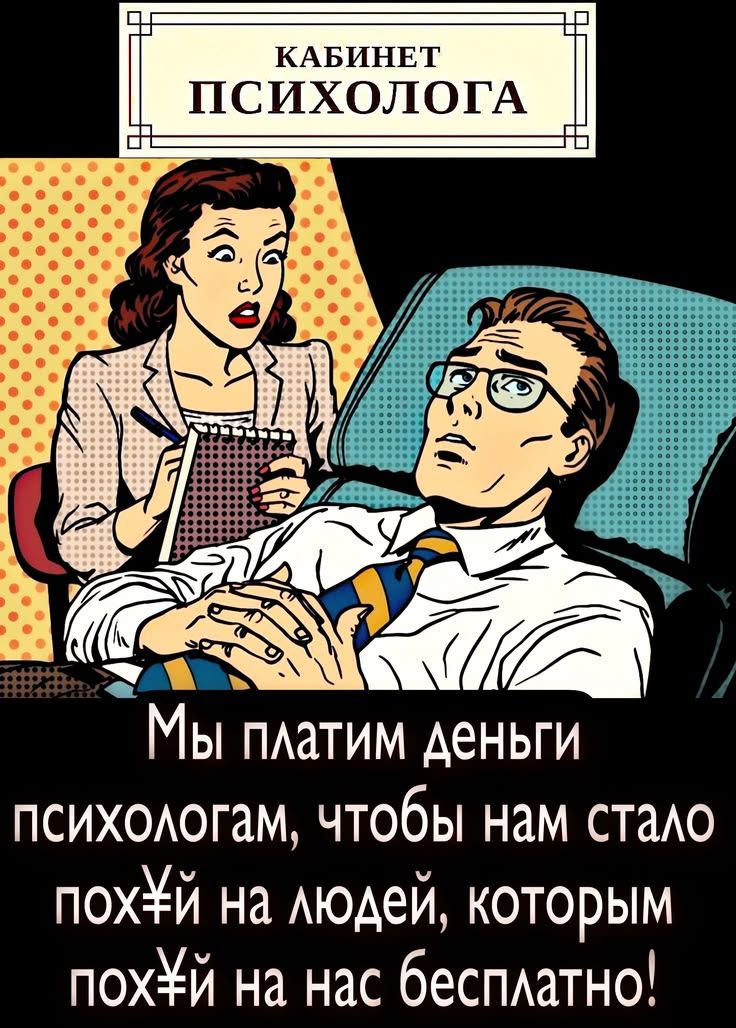 КАБИНЕТ ПСИХОЛОГА Мы платим деньги психологам, чтобы нам стало пох¥й на людей, которым пох¥й на нас бесплатно!