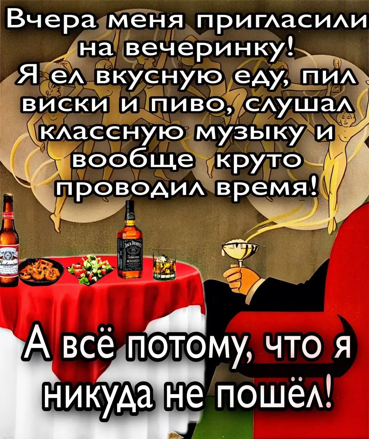 Вчера меня пригласили на вечеринку! Я ел вкусную еду, пил виски и пиво, слушал классную музыку и вообще круто проводил время! А всё потому, что я никуда не пошёл!