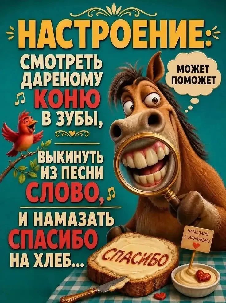 НАСТРОЕНИЕ: СМОТРЕТЬ ДАРЕНОМУ КОНЮ В ЗУБЫ, МОЖЕТ ПОМОЖЕТ ВЫКИНУТЬ ИЗ ПЕСНИ СЛОВО, И НАМАЗАТЬ СПАСИБО НА ХЛЕБ... НАМАЗАНО С ЛЮБОВЬЮ!