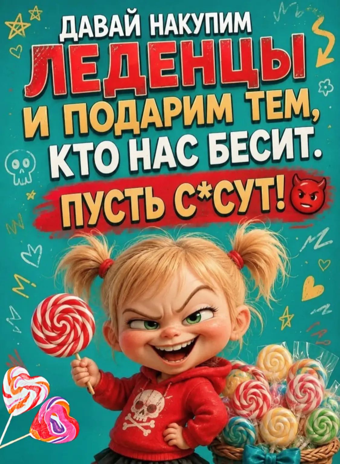 ДАВАЙ НАКУПИМ ЛЕДЕНЦЫ И ПОДАРИМ ТЕМ, КТО НАС БЕСИТ. ПУСТЬ С*СУТ!